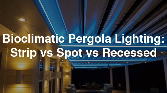 Bioclimatic Pergola Lighting Strip vs Spot vs Recessed