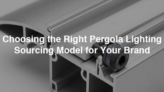 Choosing the Right Pergola Lighting Sourcing Model for Your Brand