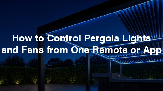How to Control Pergola Lights and Fans from One Remote or App