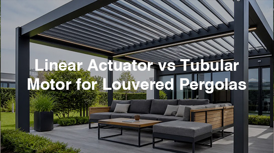 Linear Actuator vs Tubular Motor for Louvered Pergolas